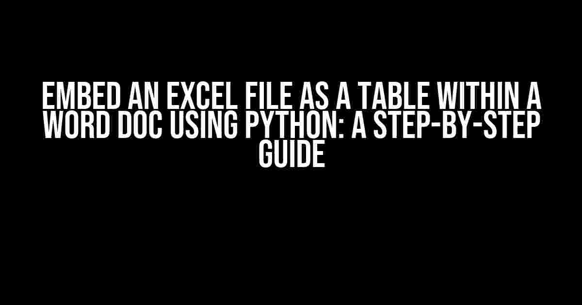 Embed an Excel File as a Table within a Word Doc using Python: A Step-by-Step Guide