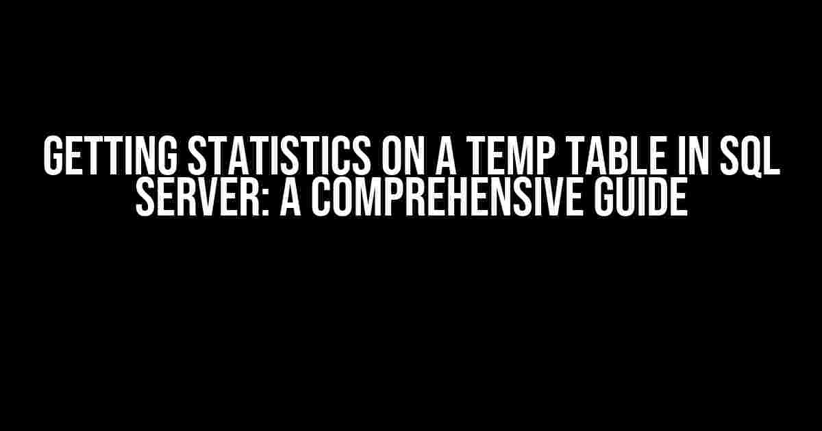 Getting Statistics on a Temp Table in SQL Server: A Comprehensive Guide