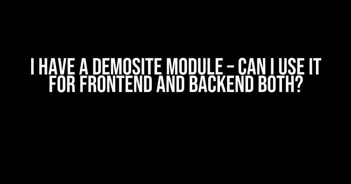 I Have a Demosite Module – Can I Use it for Frontend and Backend Both?