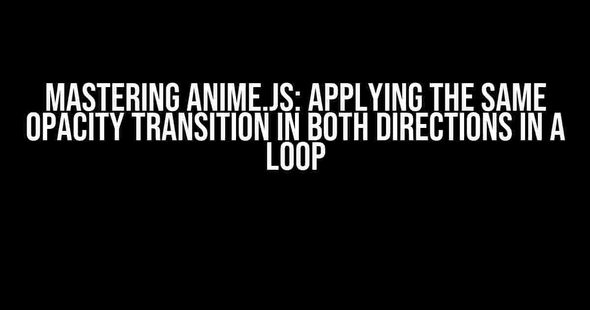 Mastering Anime.js: Applying the Same Opacity Transition in Both Directions in a Loop