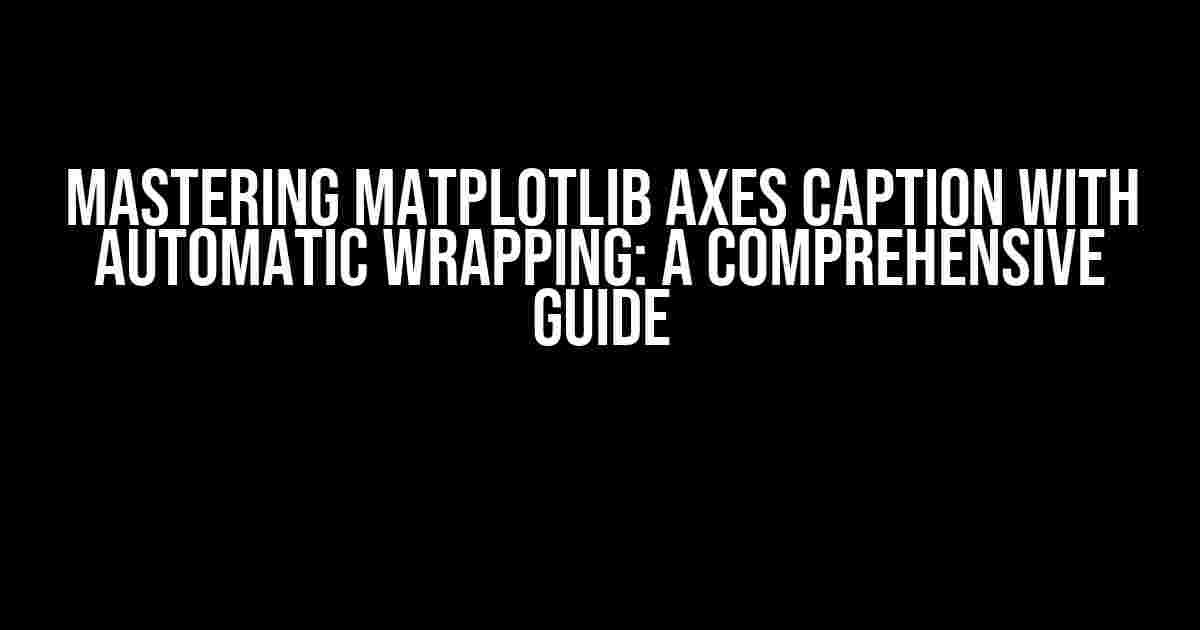 Mastering Matplotlib Axes Caption with Automatic Wrapping: A Comprehensive Guide