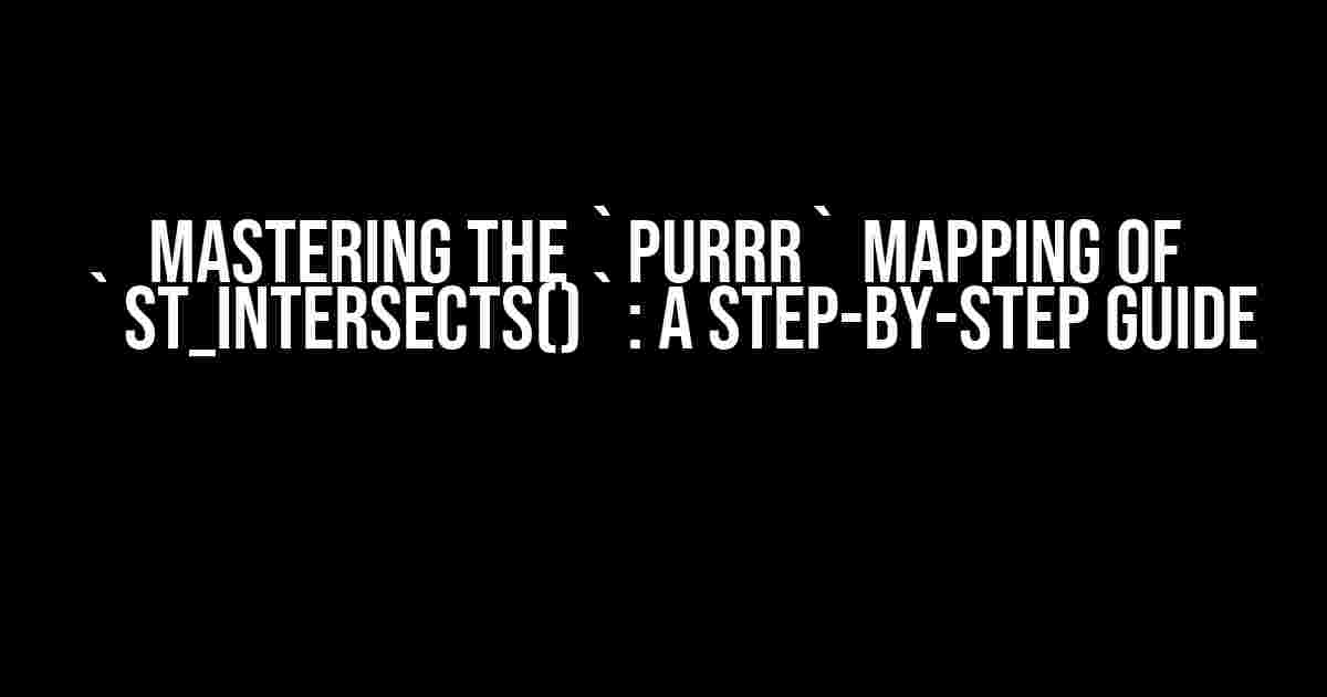 Mastering the `purrr` Mapping of `st_intersects()`: A Step-by-Step Guide