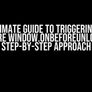 The Ultimate Guide to Triggering Toast before Window.onbeforeunload: A Step-by-Step Approach