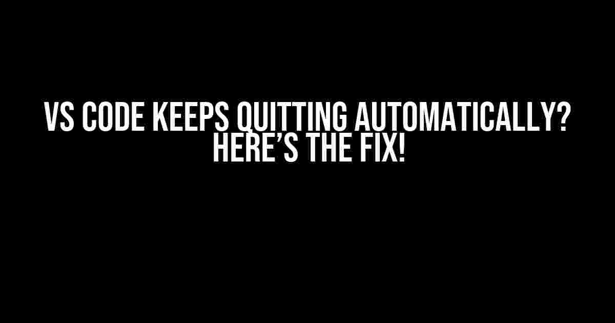 VS Code Keeps Quitting Automatically? Here’s the Fix!